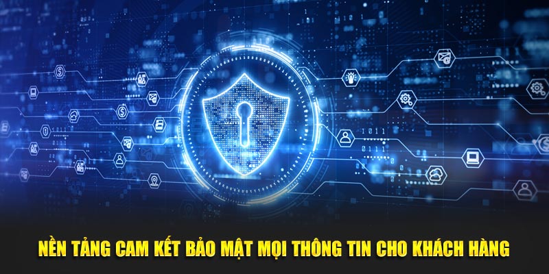 Nền tảng cam kết bảo mật mọi thông tin cho khách hàng