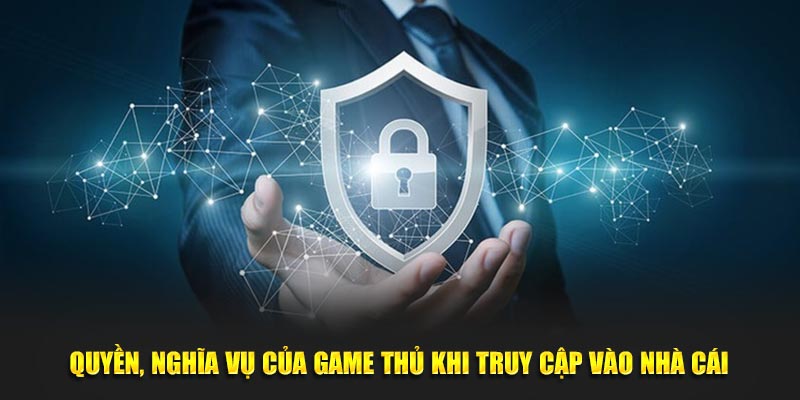 Quyền, nghĩa vụ của game thủ khi truy cập vào nhà cái