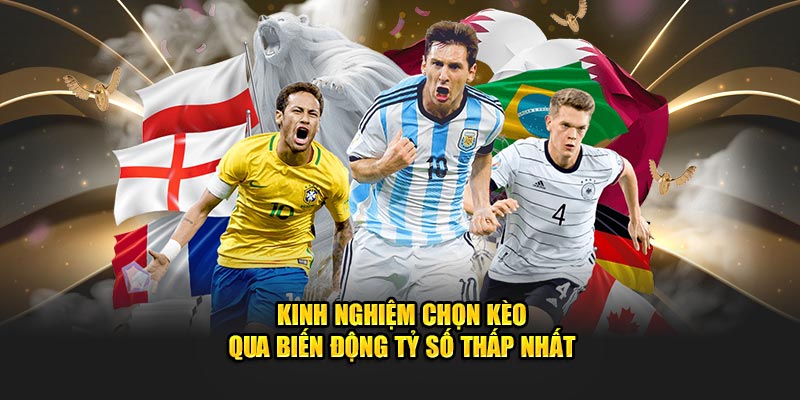 Kinh nghiệm chọn kèo qua biến động tỷ số thấp nhất 