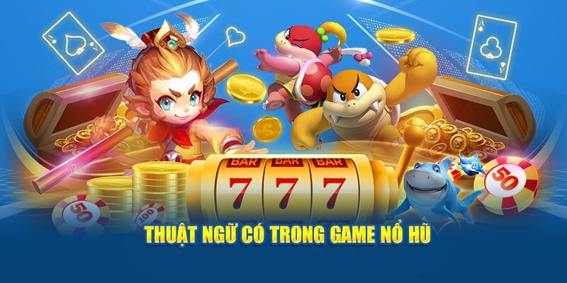 Cần phải nắm được các thuật ngữ có trong nổ hũ BET88