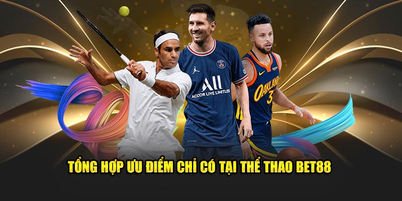 Tổng hợp ưu điểm chỉ có tại thể thao BET88