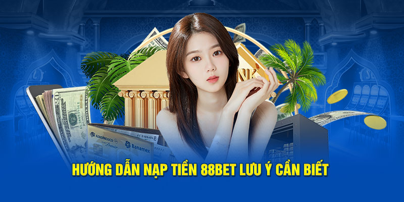 Hướng dẫn nạp tiền BET88 lưu ý cần biết