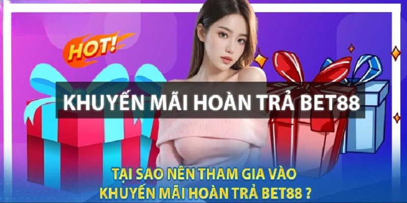 Nhiều lý do phải tham gia khuyến mãi hoàn trả BET88